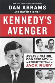 Kennedy's avenger : assassination, conspiracy, and the forgotten trial of Jack Ruby cover image