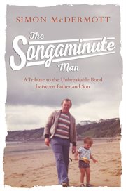 The Songaminute Man : A Tribute to the Unbreakable Bond Between Father and Son cover image