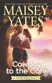 Cowboy to the core  : / b a Gold Valley novel cover image