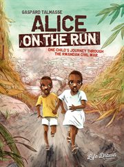 Alice on the run: one child's journey through the rwandan civil war cover image