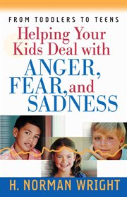 Helping your kids deal with anger, fear, and sadness cover image