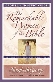 The remarkable women of the Bible. Growth and study guide cover image