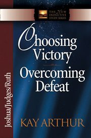 Choosing victory, overcoming defeat : Joshua, Judges, and Ruth cover image