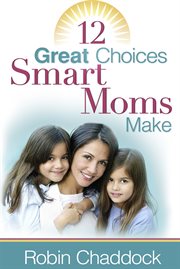 12 great choices smart moms make cover image