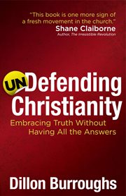 Undefending christianity : embracing truth without having all the answers cover image