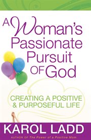 Woman's passionate pursuit of god : creating a positive & purposeful life cover image