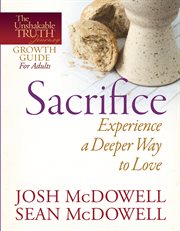 Sacrifice : experience a deeper way to love cover image
