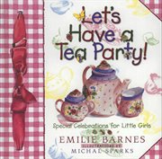 Let's Have a Tea Party! : Special Celebrations for Little Girls cover image