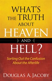 What's the truth about heaven and hell? cover image