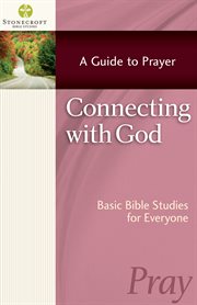 Connecting with God : a guide to prayer : basic Bible studies for everyone cover image