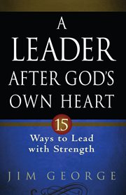 Leader after god's own heart : 15 ways to lead with strength cover image