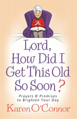 Cover image for Lord, How Did I Get This Old So Soon?