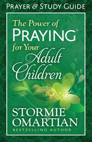 The power of praying for your adult children : prayer & study guide cover image