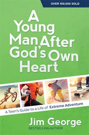 A young man after God's own heart : [a teen's guide to a life of extreme adventure] cover image