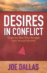 Desires in conflict : [hope for men who struggle with sexual identity] cover image