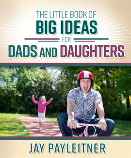 Cover image for The Little Book of Big Ideas for Dads and Daughters