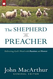 The Shepherd as Preacher : Delivering God's Word with Passion and Power cover image