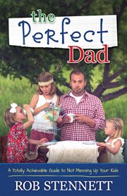 The perfect dad : a totally achievable guide to not messing up your kids cover image