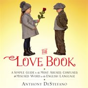The Love Book : A Simple Guide to the Most Abused, Confused, and Misused Word in the English Language cover image