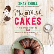 Mix-and-match cakes : the simple secret to 101 delicious, wow-worthy cakes cover image