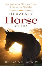 Heavenly horse stories : inspirational stories from life in the saddle cover image
