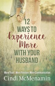 12 ways to experience more with your husband : more trust, more passion, more communication cover image