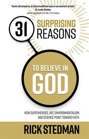 31 surprising reasons to believe in God : how superheroes, art, environmentalism, and science point toward faith cover image