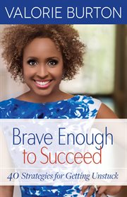 Brave enough to succeed : 40 strategies for getting unstuck cover image