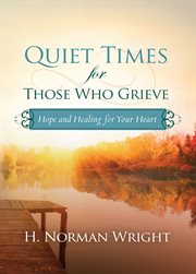 Quiet times for those who grieve : hope and healing for your heart cover image