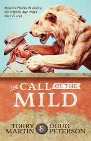 The call of the mild : misadventures in Africa, Hollywood, and other wild places cover image