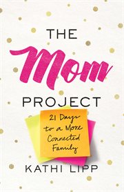 The mom project : 21 days to a more connected family cover image