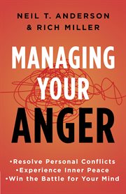 Managing your anger : experience restored relationships, complete forgiveness, and peace of mind cover image