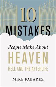 10 mistakes people make about heaven, hell, and the afterlife cover image