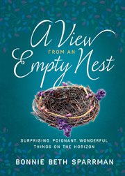 A view from an empty nest : surprising, poignant, wonderful things on the horizon cover image