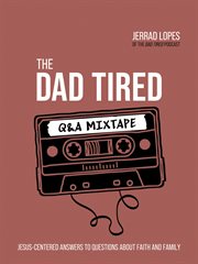 The dad tired q&a mixtape : Jesus-Centered Answers to Questions About Faith and Family cover image