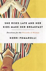 She rises late and her kids make her breakfast : [devotions for the Proverbs 32 woman] cover image