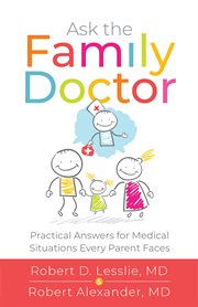 Ask the family doctor : practical answers for medical situations every parent faces cover image