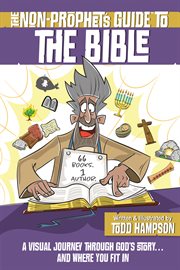 The non-prophet's guide to the Bible : a visual journey through God's story...and where you fit in cover image