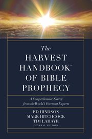 The Harvest Handbook™ of Bible Prophecy : A Comprehensive Survey from the World's Foremost Experts cover image