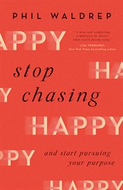 Stop chasing happy : and start pursuing your purpose cover image