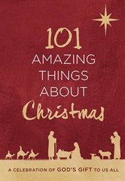 101 amazing things about Christmas : a celebration of God's gift to us all cover image