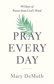 Pray every day : 90 days of prayer from God's word cover image
