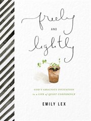 Freely and lightly : God’s gracious invitation to a life of quiet confidence cover image