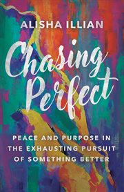 Chasing perfect : peace and purpose in the exhausting pursuit of something better cover image