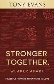 Stronger together, weaker apart : powerful prayers to unite us in love cover image