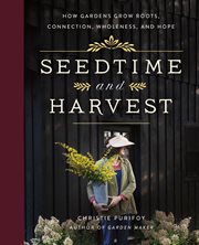 Seedtime and Harvest : How Gardens Grow Roots, Connection, Wholeness, and Hope. Seedtime and Harvest cover image
