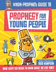 The non-prophet's guide to prophecy for young people. What Every Kid Needs to Know About the End Times cover image