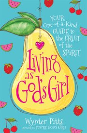 Living as god's girl. Your One-of-a-Kind Guide to the Fruit of the Spirit cover image