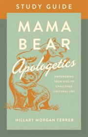 Mama bear apologetics® study guide. Empowering Your Kids to Challenge Cultural Lies cover image