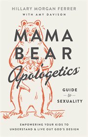 Mama Bear apologetics : guide to sexuality: empowering your kids to understand and live out God's design cover image